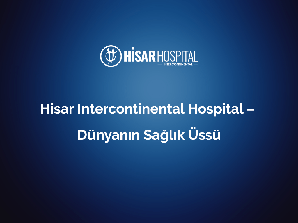 Hisar Intercontinental Hospital – Dünyanın Sağlık Üssü